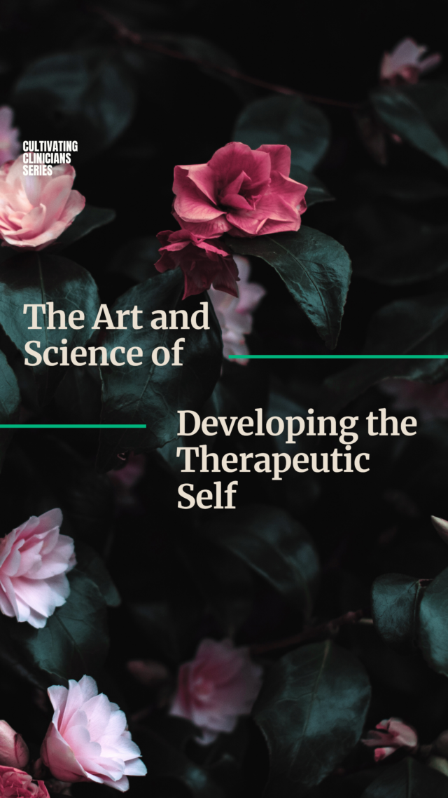 The Art & Science of Developing the Therapeutic Self