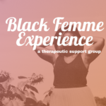 Black Femme Experience - a new therapeutic support group